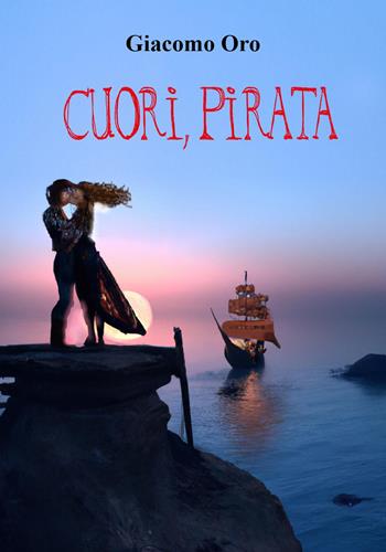 Cuori, pirata - Giacomo Oro - Libro Youcanprint 2023 | Libraccio.it