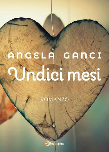 Undici mesi - Angela Ganci - Libro Youcanprint 2023 | Libraccio.it
