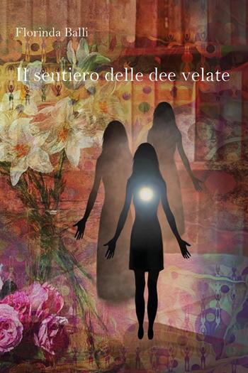 Il sentiero delle dee velate - Florinda Balli - Libro Youcanprint 2023 | Libraccio.it