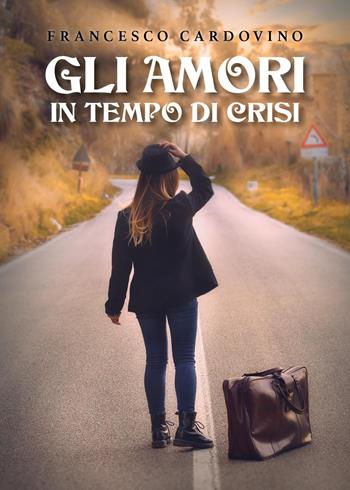 Gli amori in tempo di crisi - Francesco Cardovino - Libro Youcanprint 2023 | Libraccio.it