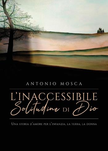 L'inaccessibile solitudine di Dio - Antonio Mosca - Libro Youcanprint 2023 | Libraccio.it