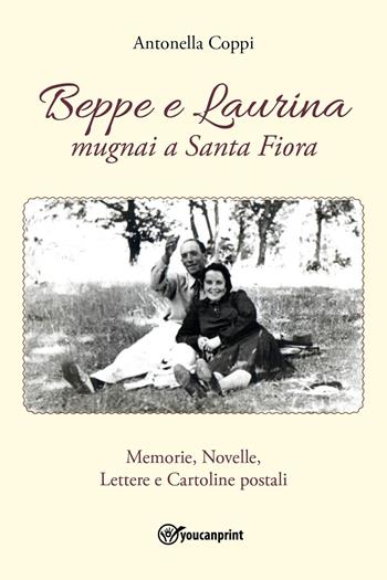 Beppe e Laurina, mugnai a Santa Fiora - Antonella Coppi - Libro Youcanprint 2023 | Libraccio.it