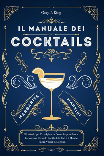 Il manuale dei cocktails - Gary J. King - Libro Youcanprint 2023 | Libraccio.it