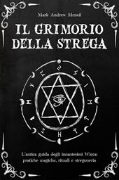 Il grim?ri? della strega: l’antica guida d?gli in??nt??imi wi???: pr?ti?h? m?gi?h?, ritu?li ? ?tr?g?n?ri?