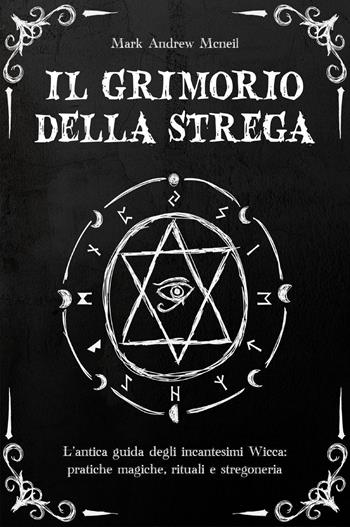 Il grim?ri? della strega: l’antica guida d?gli in??nt??imi wi???: pr?ti?h? m?gi?h?, ritu?li ? ?tr?g?n?ri? - Mark Andrew Mcneil - Libro Youcanprint 2023 | Libraccio.it
