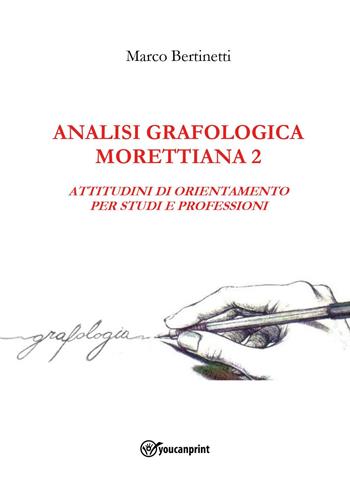 Analisi grafologica morettiana. Vol. 2: Attitudini di orientamento per studi e professioni - Marco Bertinetti - Libro Youcanprint 2023 | Libraccio.it