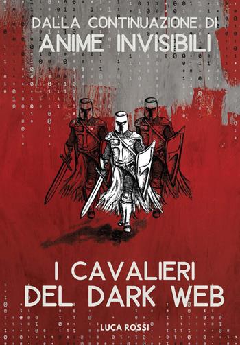 I cavalieri del dark web - Luca Rossi - Libro Youcanprint 2023 | Libraccio.it