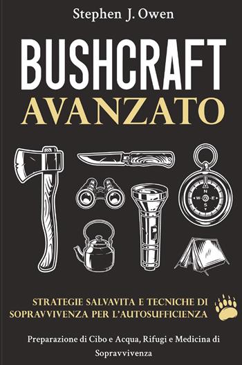 Bushcraft avanzato. Strategie salvavita e tecniche di sopravvivenza per l'autosufficienza. Preparazione di cibo e acqua, rifugi e medicina di sopravvivenza - Stephen J. Owen - Libro Youcanprint 2023 | Libraccio.it