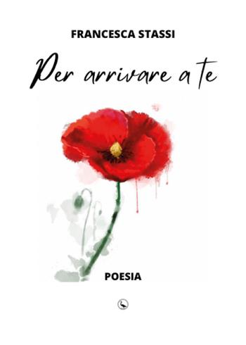 Per arrivare a te - Francesca Stassi - Libro Youcanprint 2023 | Libraccio.it
