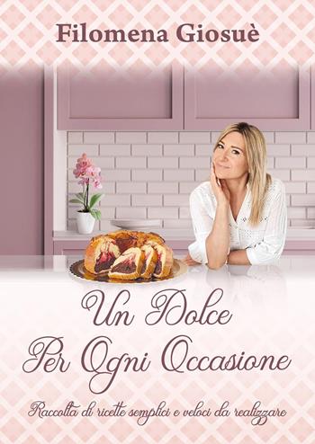 Un dolce per ogni occasione. Raccolta di ricette semplici e veloci da realizzare - Filomena Giosuè - Libro Youcanprint 2023 | Libraccio.it