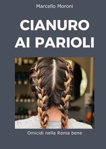 Cianuro ai Parioli - Marcello Moroni - Libro Youcanprint 2023 | Libraccio.it