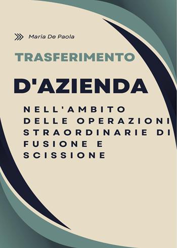 Trasferimento di azienda nell'ambito delle operazioni straordinarie di fusione e scissione - Maria De Paola - Libro Youcanprint 2023 | Libraccio.it