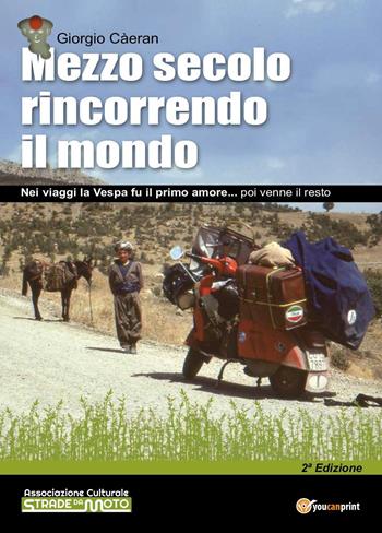 Mezzo secolo rincorrendo il mondo. Nei viaggi la Vespa fu il primo amore... poi venne il resto - Giorgio Càeran - Libro Youcanprint 2023 | Libraccio.it