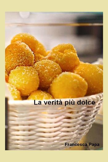 La verità più dolce - Francesca Papa - Libro Youcanprint 2023 | Libraccio.it