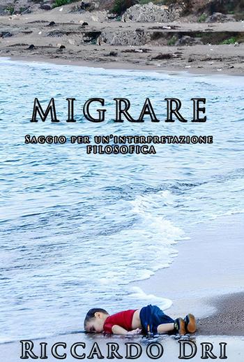Migrare. Saggio per un'interpretazione filosofica - Riccardo Dri - Libro Youcanprint 2023 | Libraccio.it