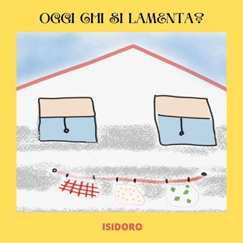Oggi chi si lamenta? - Isidoro - Libro Youcanprint 2023 | Libraccio.it