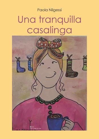 Una tranquilla casalinga - Paola Nilgessi - Libro Youcanprint 2023 | Libraccio.it