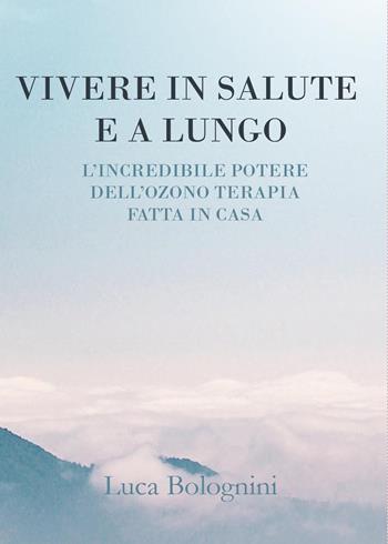 Vivere in salute e a lungo - Luca Bolognini - Libro Youcanprint 2023 | Libraccio.it