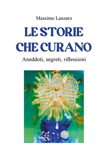 Le storie che curano. Aneddoti, segreti, riflessioni - Massimo Lanzaro - Libro Youcanprint 2023 | Libraccio.it