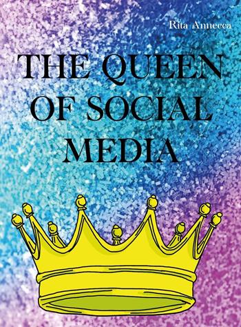 The queen of social media - Rita Annecca - Libro Youcanprint 2023 | Libraccio.it