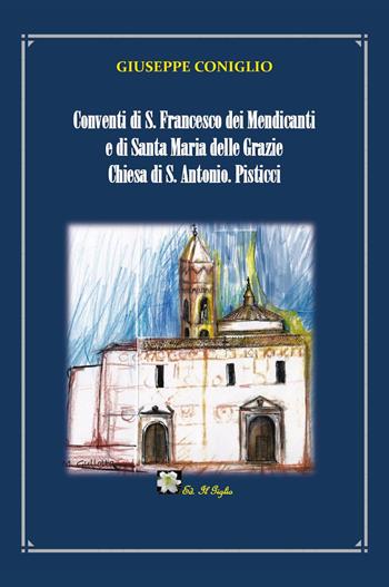 Conventi di S. Francesco dei Mendicanti e di Santa Maria delle Grazie Chiesa di S. Antonio. Pisticci - Giuseppe Coniglio - Libro Youcanprint 2023 | Libraccio.it