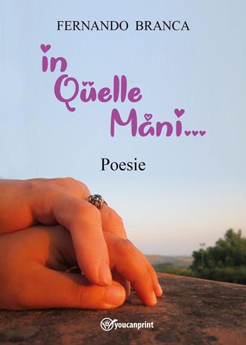 In quelle mani - Fernando Branca - Libro Youcanprint 2023, Poesia | Libraccio.it