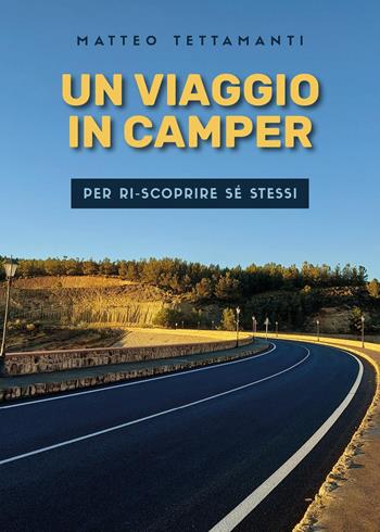 Un viaggio in camper per ri-scoprire sé stessi - Matteo Tettamanti - Libro Youcanprint 2023 | Libraccio.it