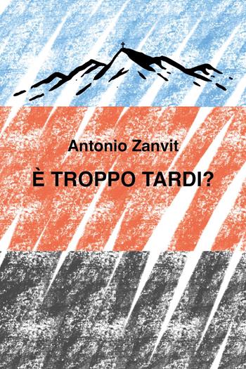 È troppo tardi? - Antonio Zanvit - Libro Youcanprint 2023 | Libraccio.it