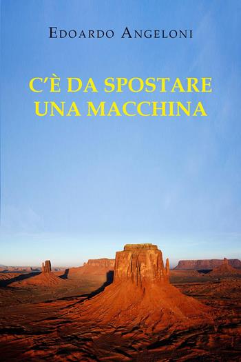 C'è da spostare una macchina - Edoardo Angeloni - Libro Youcanprint 2023 | Libraccio.it