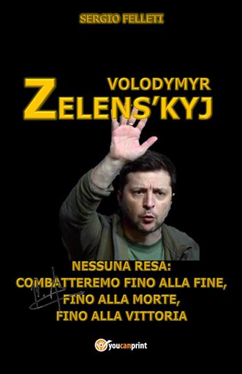 Volodymyr Zelens'kyj - Sergio Felleti - Libro Youcanprint 2023 | Libraccio.it