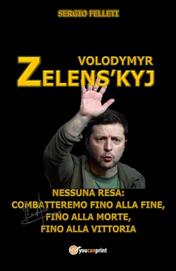 Volodymyr Zelens'kyj - Sergio Felleti - Libro Youcanprint 2023 | Libraccio.it