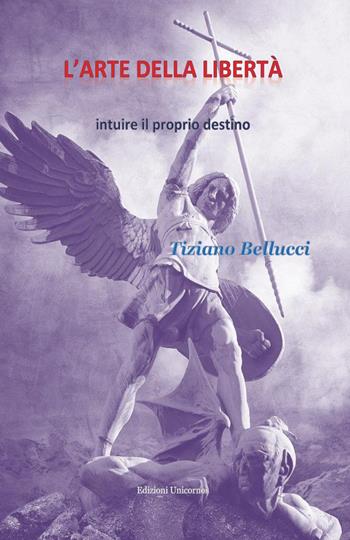 L'arte della libertà. Intuire il proprio destino - Tiziano Bellucci - Libro Youcanprint 2023 | Libraccio.it