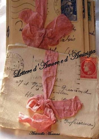Lettere d'amore e d'amicizia - Antonella Morrone - Libro Youcanprint 2023 | Libraccio.it