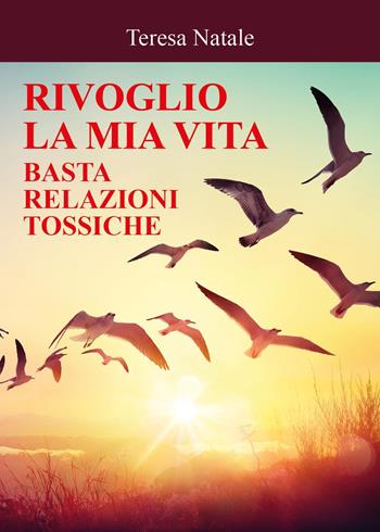 Rivoglio la mia vita. Basta relazioni tossiche - Teresa Natale - Libro Youcanprint 2023 | Libraccio.it