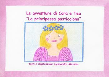 La principessa pasticciona. Le avventure di Cora e Tea. Ediz. illustrata - Alessandra Messina - Libro Youcanprint 2023 | Libraccio.it