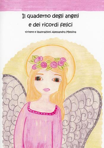 Il quaderno degli angeli e dei ricordi felici - Alessandra Messina - Libro Youcanprint 2023 | Libraccio.it