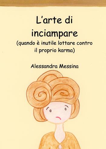 L'arte di inciampare. (Quando è inutile lottare contro il proprio karma) - Alessandra Messina - Libro Youcanprint 2023 | Libraccio.it