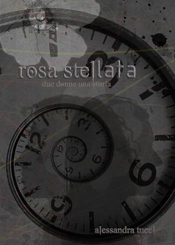 Rosa stellata. Due donne una storia - Alessandra Tucci - Libro Youcanprint 2023 | Libraccio.it