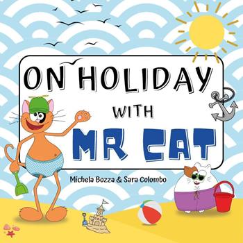 On holiday with mr Cat - Michela Bozza, Sara Colombo - Libro Youcanprint 2023 | Libraccio.it