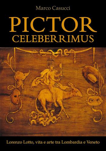 Pictor celeberrimus. Lorenzo Lotto, vita e arte tra Lombardia e Veneto - Marco Casucci - Libro Youcanprint 2023 | Libraccio.it