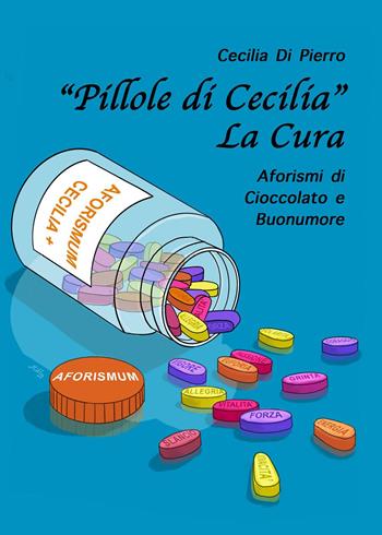 «Pillole di Cecilia». La cura. Aforismi di cioccolato e buonumore - Cecilia Di Pierro - Libro Youcanprint 2023 | Libraccio.it