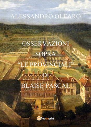Osservazioni sopra «Le Provinciali» di Blaise Pascal - Alessandro Olearo - Libro Youcanprint 2023 | Libraccio.it