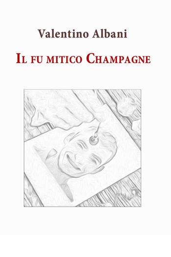 Il fu mitico Champagne - Valentino Albani - Libro Youcanprint 2023 | Libraccio.it
