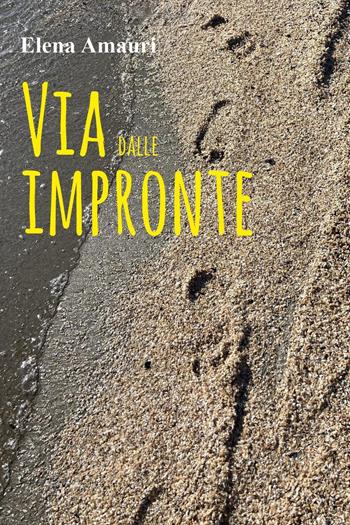 Via dalle impronte - Elena Amauri - Libro Youcanprint 2023 | Libraccio.it