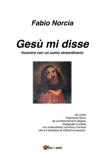 Gesù mi disse. Incontro con un uomo straordinario - Fabio Norcia - Libro Youcanprint 2023 | Libraccio.it