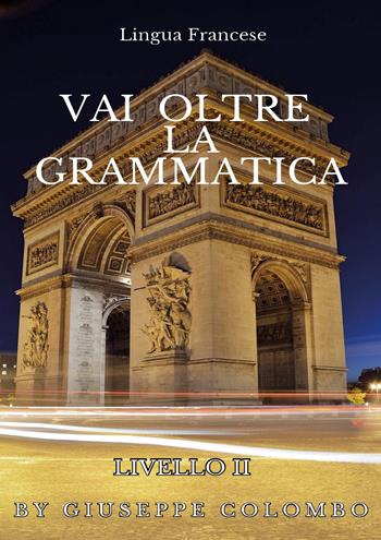 Lingua francese. Vai oltre la grammatica - Giuseppe Colombo - Libro Youcanprint 2023 | Libraccio.it