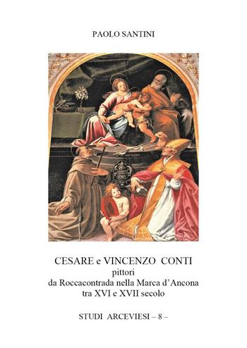 Cesare e Vincenzo Conti pittori da Roccacontrada nella Marca d'Ancona tra XVI e XVII secolo - Paolo Santini - Libro Youcanprint 2023 | Libraccio.it