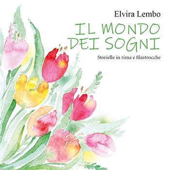 Il mondo dei sogni. Storielle in rima e filastrocche - Elvira Lembo - Libro Youcanprint 2023 | Libraccio.it