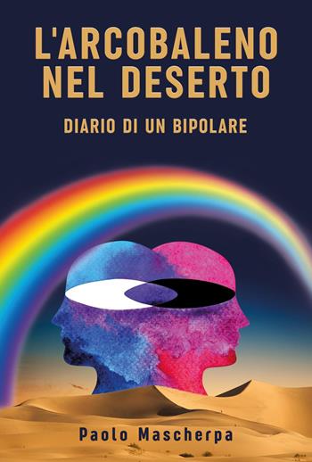 L'arcobaleno nel deserto. Diario di un bipolare - Paolo Mascherpa - Libro Youcanprint 2023 | Libraccio.it