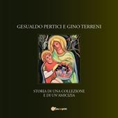 Gesualdo Pertici e Gino Terreni storia di una collezione e di un'amicizia. Ediz. illustrata